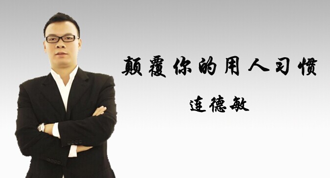 連德敏:顛覆你的用人習(xí)慣
